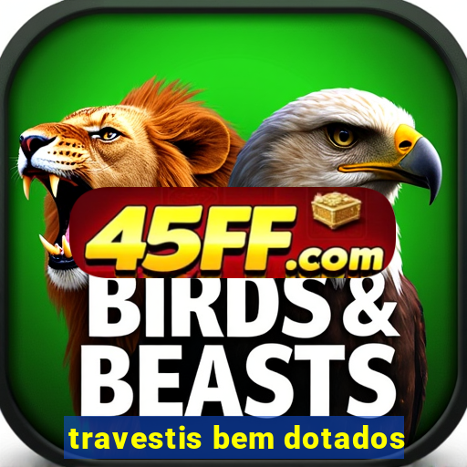 travestis bem dotados